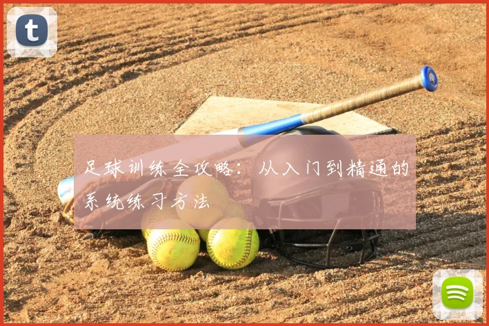 足球训练全攻略:从入门到精通的系统练习方法